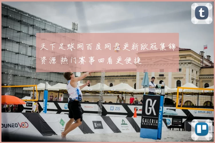 天下足球网百度网盘更新欧冠集锦资源 热门赛事回看更便捷