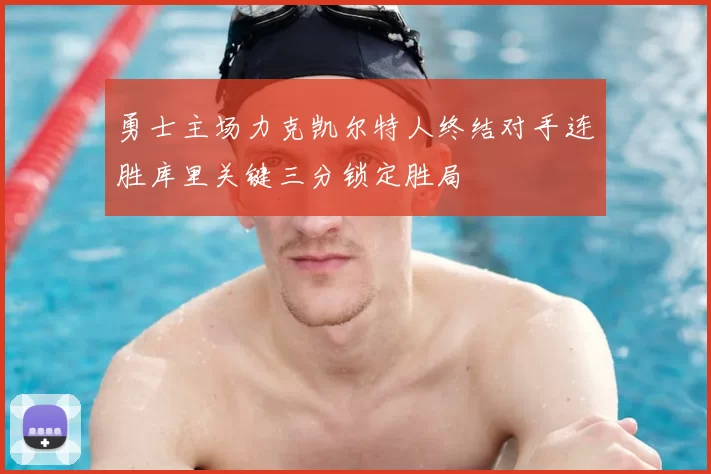 勇士主场力克凯尔特人终结对手连胜库里关键三分锁定胜局