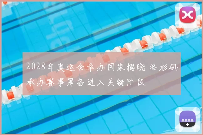 2028年奥运会举办国家揭晓 洛杉矶承办赛事筹备进入关键阶段