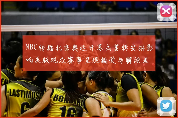 NBC转播北京奥运开幕式剪辑安排影响美版观众赛事呈现接受与解读差异