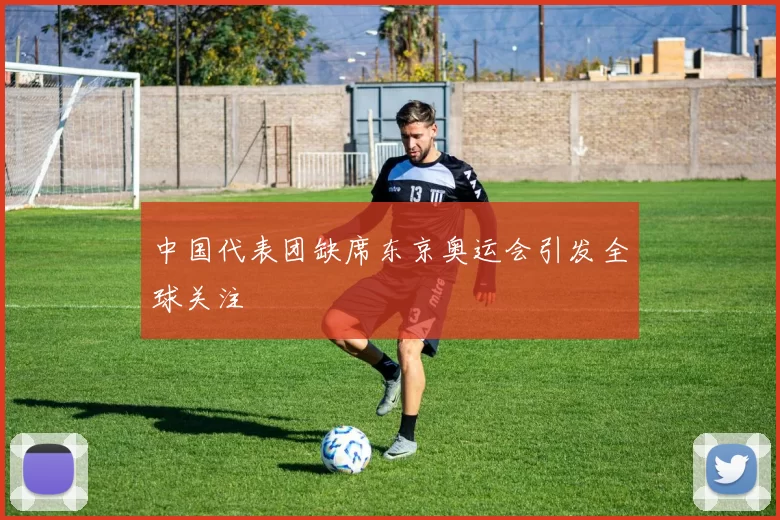 中国代表团缺席东京奥运会引发全球关注
