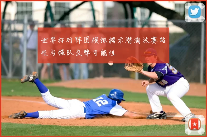 世界杯对阵图模拟揭示潜淘汰赛路径与强队交锋可能性