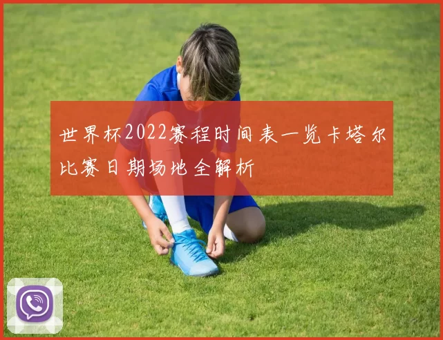 世界杯2022赛程时间表一览卡塔尔比赛日期场地全解析