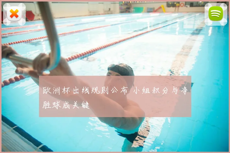 欧洲杯出线规则公布 小组积分与净胜球成关键