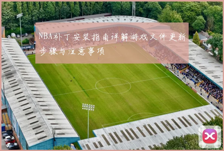 NBA补丁安装指南详解游戏文件更新步骤与注意事项